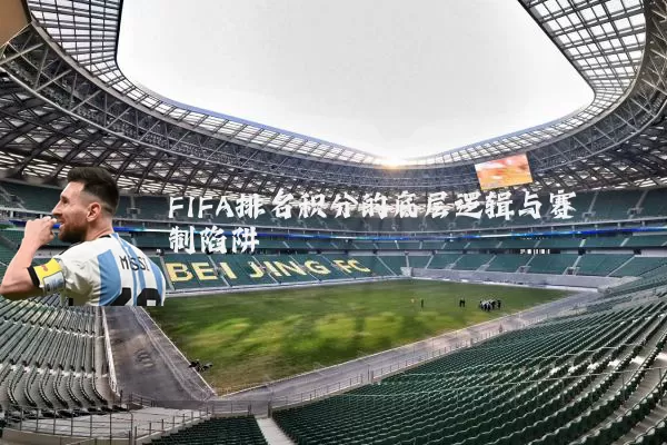 FIFA排名积分的底层逻辑与赛制陷阱