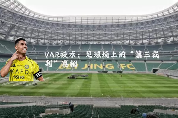 VAR技术:足球场上的“第三裁判”真相
