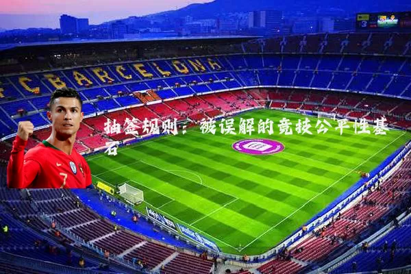 抽签规则：被误解的竞技公平性基石