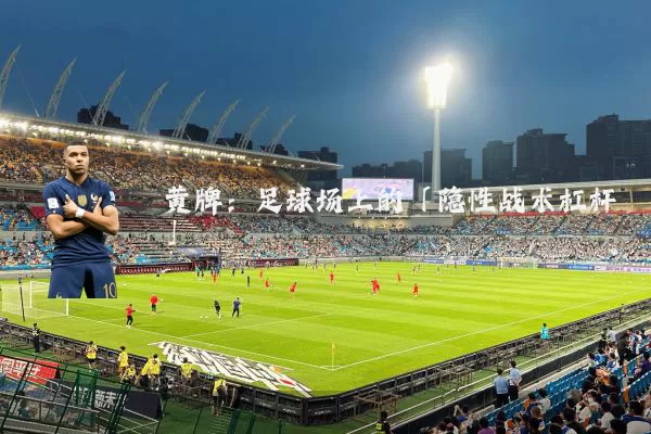 黄牌:足球场上的「隐性战术杠杆」