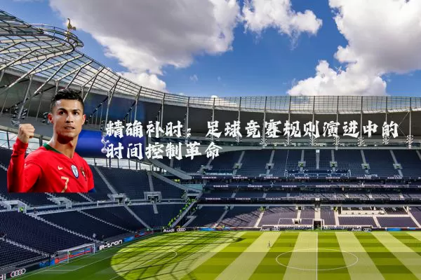 精确补时：足球竞赛规则演进中的时间控制革命