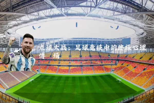 点球大战:足球竞技中的终极心理博弈场